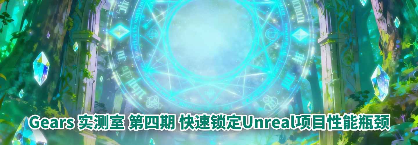 Gears 实测室：第四期・Unreal 引擎项目《记忆法则：白色幻影》性能定位与优化思路